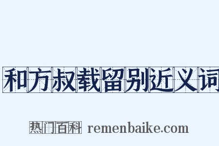 和方叔载留别近义词是什么意思的图片